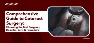 Comprehensive Guide to Cataract Surgery: Choosing the Best Surgeon, Hospital, Lens & Procedure