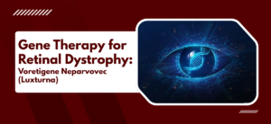 Gene Therapy for Retinal Dystrophy : Voretigene Neparvovec (Luxturna)