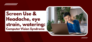 Screen Use & Headache, eye strain, watering : Computer Vision Syndrome