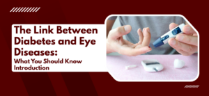The Link Between Diabetes and Eye Diseases: What You Should Know