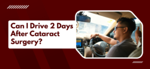 Can I Drive 2 Days After Cataract Surgery?