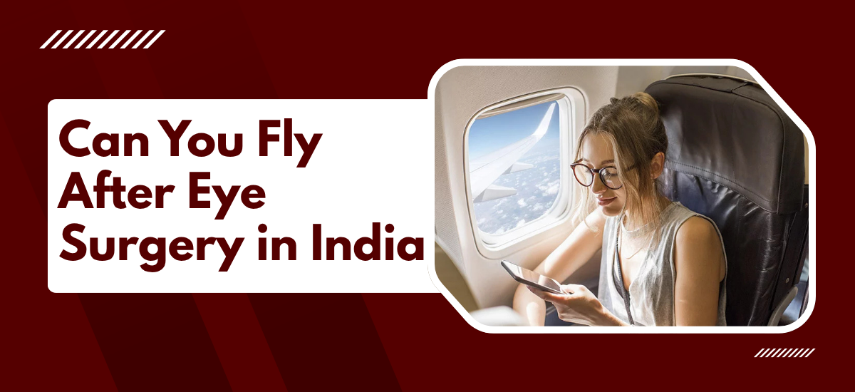 Can You Fly Home After Eye Surgery in India?