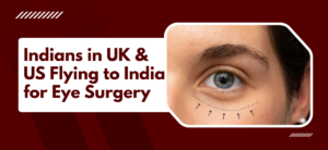 Indians in the UK and US Are Flying to India for Eye Surgery?
