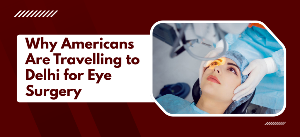 Why Americans Are Travelling to Delhi for Eye Surgery (